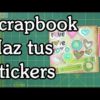 Haz tus stickers – Tutorial scrapbook