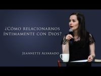 Jeannette Alvarado – ¿Cómo relacionarnos íntimamente con Dios?