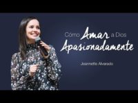 Jeannette Alvarado – Cómo Amar a Dios Apasionadamente