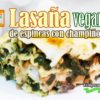 Lasaña vegana de espinacas con champiñones – Cocina Vegan Fácil